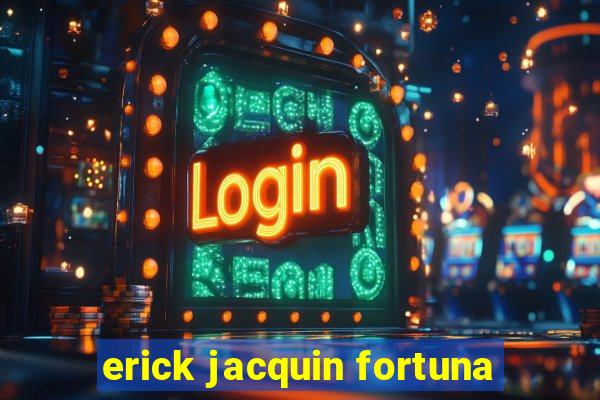 erick jacquin fortuna